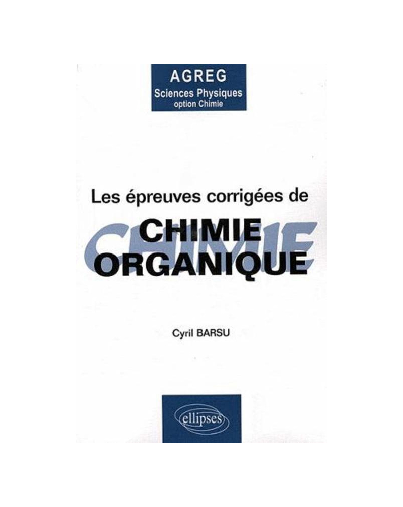 Les épreuves corrigées de Chimie organique - Agregation sciences physiques option chimie