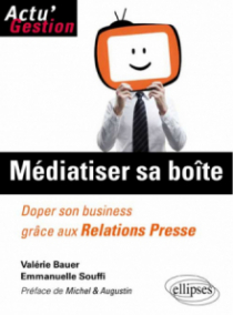 Médiatiser sa boîte. Doper son business grâce aux relations Presse