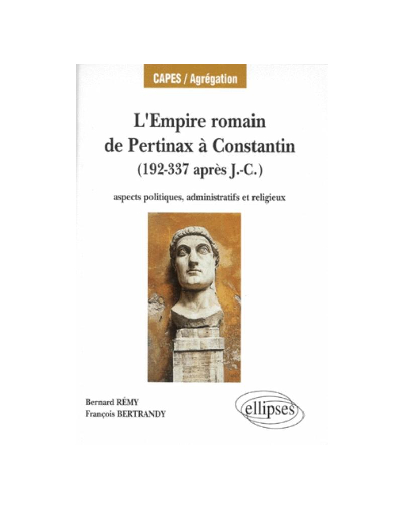 L'Empire romain, de Pertinax à Constantin - Aspects politiques, administratifs et religieux (192-337 après J.-C.)