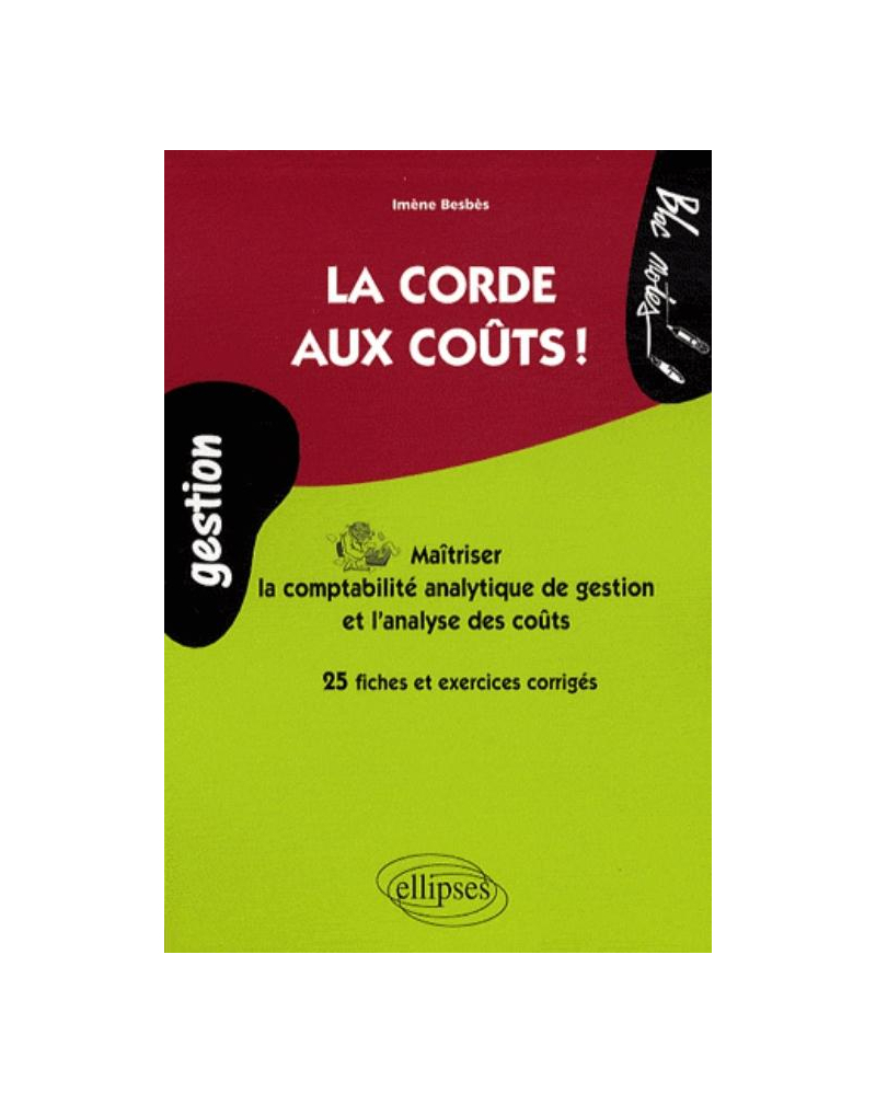 La corde aux coûts. Maîtriser la comptabilité analytique et l'analyse des coûts. 25 fiches et exercices corrigés