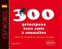 Espagnol. Les 300 principaux faux amis à connaître. Mots en contexte et exercices corrigés