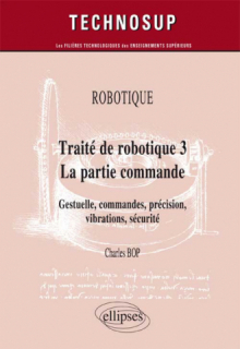ROBOTIQUE - Traité de robotique 3 - La partie commande - Gestuelle, commandes, précision, vibrations, sécurité (niveau C)
