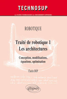ROBOTIQUE - Traité de robotique 1 - Les architectures. Conception, modélisations, équations, optimisation (niveau C)