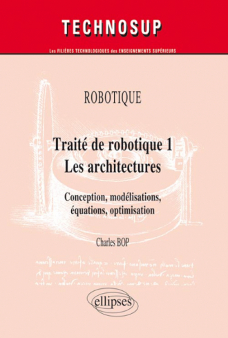 ROBOTIQUE - Traité de robotique 1 - Les architectures. Conception, modélisations, équations, optimisation (niveau C)