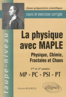 La Physique avec MAPLE - Physique, Chimie, Fractales et Chaos  MP-PC-PSI-PT - Cours et exercices corrigés