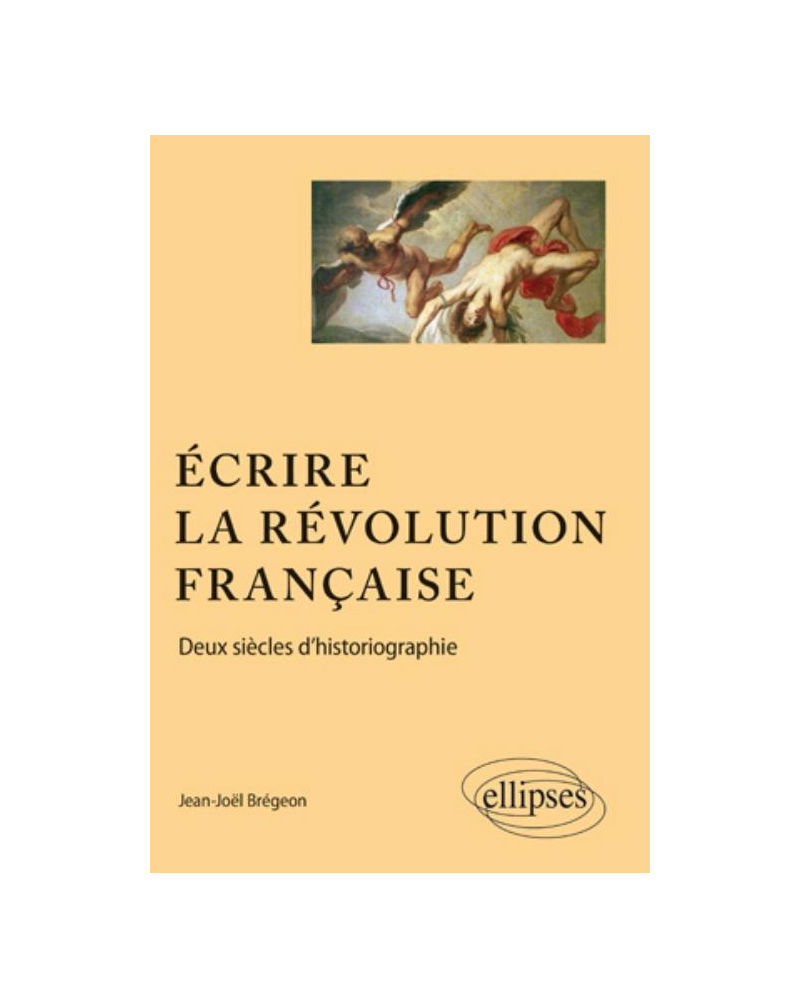 Ecrire la Révolution française. Deux siècles d'historiographie.