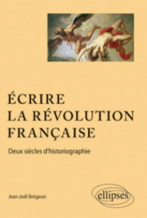 Ecrire la Révolution française. Deux siècles d'historiographie.