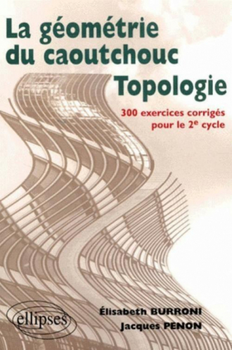 Topologie ou la géométrie du caoutchouc - 300 exercices corrigés pour le deuxième cycle