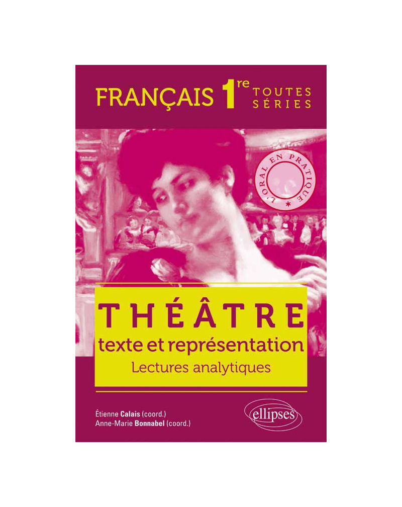 Théâtre, texte et représentation. L’oral en pratique - Lectures analytiques - Français - Premières