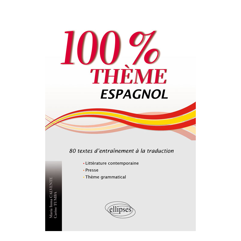 Espagnol. 100% thème. 80 textes d’entraînement à la traduction (littérature, presse et thème grammatical)