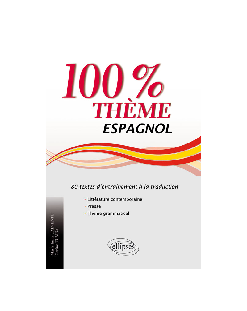 Espagnol. 100% thème. 80 textes d’entraînement à la traduction (littérature, presse et thème grammatical)