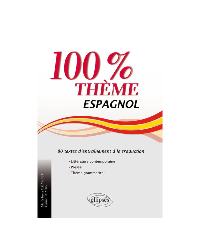 Espagnol. 100% thème. 80 textes d’entraînement à la traduction (littérature, presse et thème grammatical)