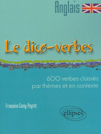 Le Dico-verbes. Anglais - 600 verbes classés par thème et en contexte