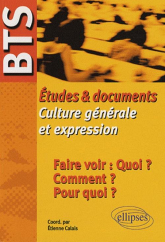 BTS - Études & documents de Culture générale et expression - Faire voir : Quoi ? Comment ? Pour quoi ?