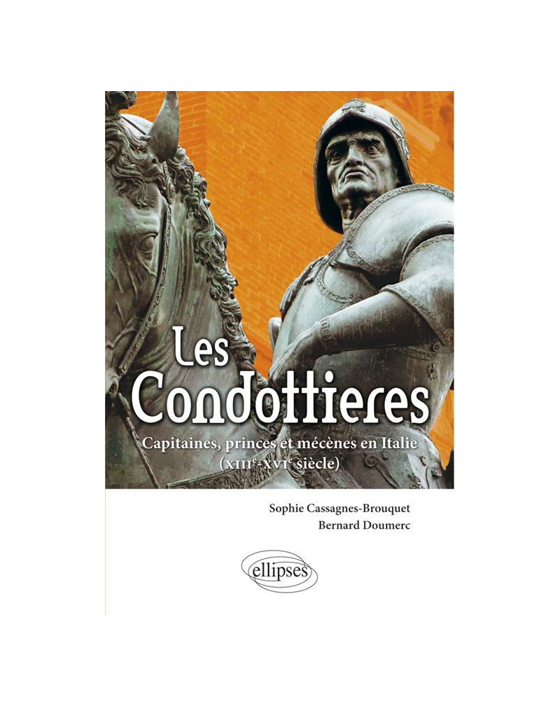 Les Condottieres. Capitaines, princes et mécènes en Italie (XIIIe-XVIe siècle)