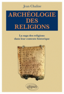 Archéologie des religions. La saga des religions dans leur contexte historique