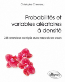 Probabilités et variables aléatoires à densité - 368 exercices corrigés avec rappels de cours