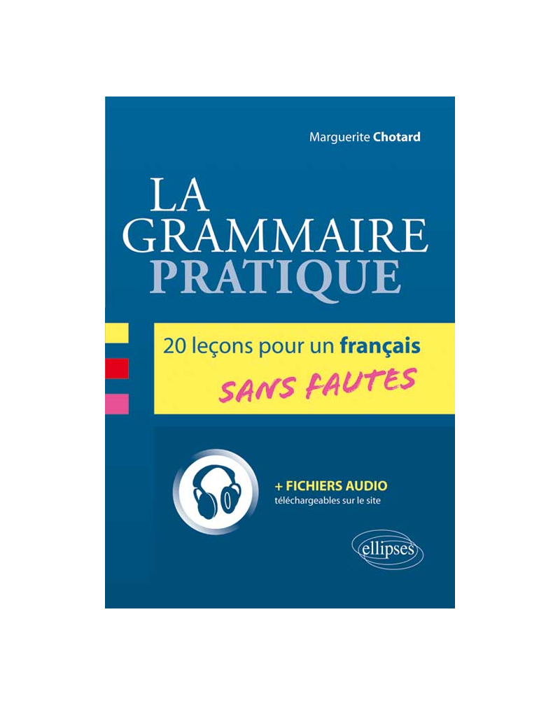La grammaire pratique. 20 leçons pour un français sans fautes