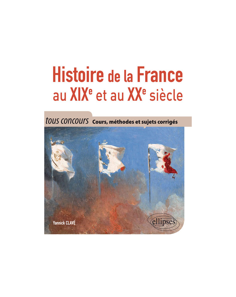 Histoire de la France au XIXe et au XXe siècle Cours, méthodes et sujets corrigés tout en un Histoire de la France au XIXe et au XXe siècle Cours, méthodes et sujets corrigés tout en un