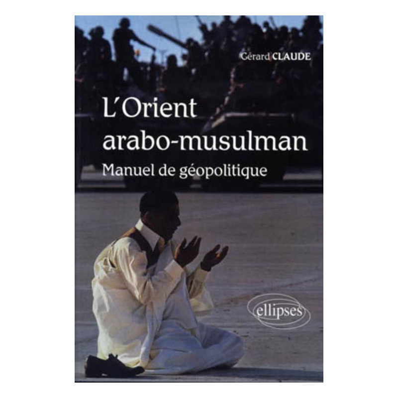 L'Orient arabo-musulman. Manuel de géopolitique