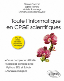 Toute l’informatique en CPGE scientifiques - 1re et 2e années - Cours complet et détaillé, exercices corrigés avec Python, SQL et Scilab, annales corrigées
