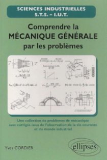 Comprendre la mécanique générale par les problèmes - une sélection de problèmes de mécanique avec corrigés issus de l'observation de la vie courante et du monde industriel