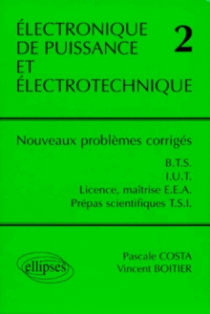 Électronique de puissance et électrotechnique 2 - Nouveaux problèmes corrigés - BTS, IUT, Licence, Maîtrise EEA, classes prépas scientifiques filière TSI