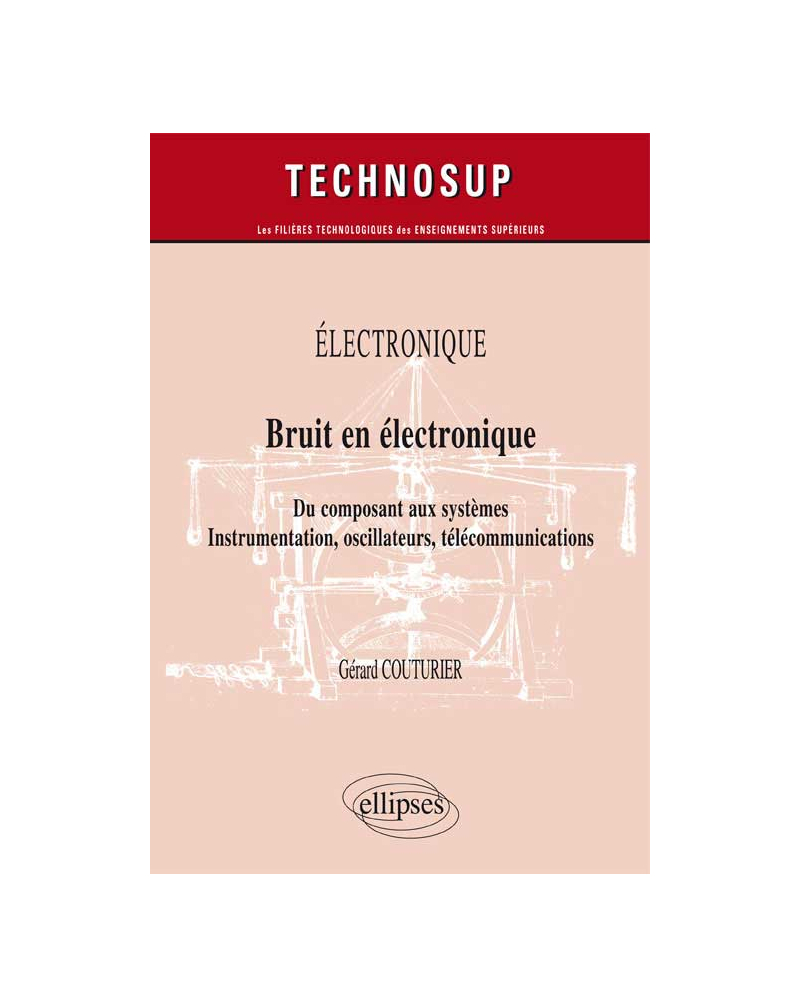 ELECTRONIQUE - Bruit en électronique - Du composant aux systèmes. Instrumentation, oscillateurs, télécommunications (Niveau B)