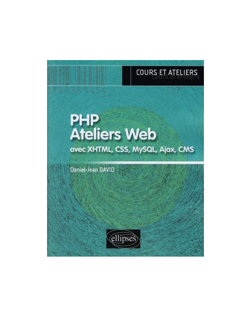 PHP.  Ateliers Web (avec XHTML, CSS, MySQL, Ajax, CMS)