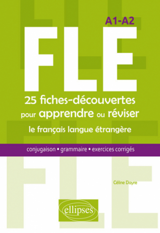FLE. 25 fiches-découvertes pour apprendre ou réviser le français langue étrangère. Conjugaison, grammaire, exercices corrigés. A1-A2
