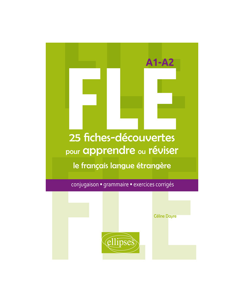 FLE. 25 fiches-découvertes pour apprendre ou réviser le français langue étrangère. Conjugaison, grammaire, exercices corrigés. A1-A2
