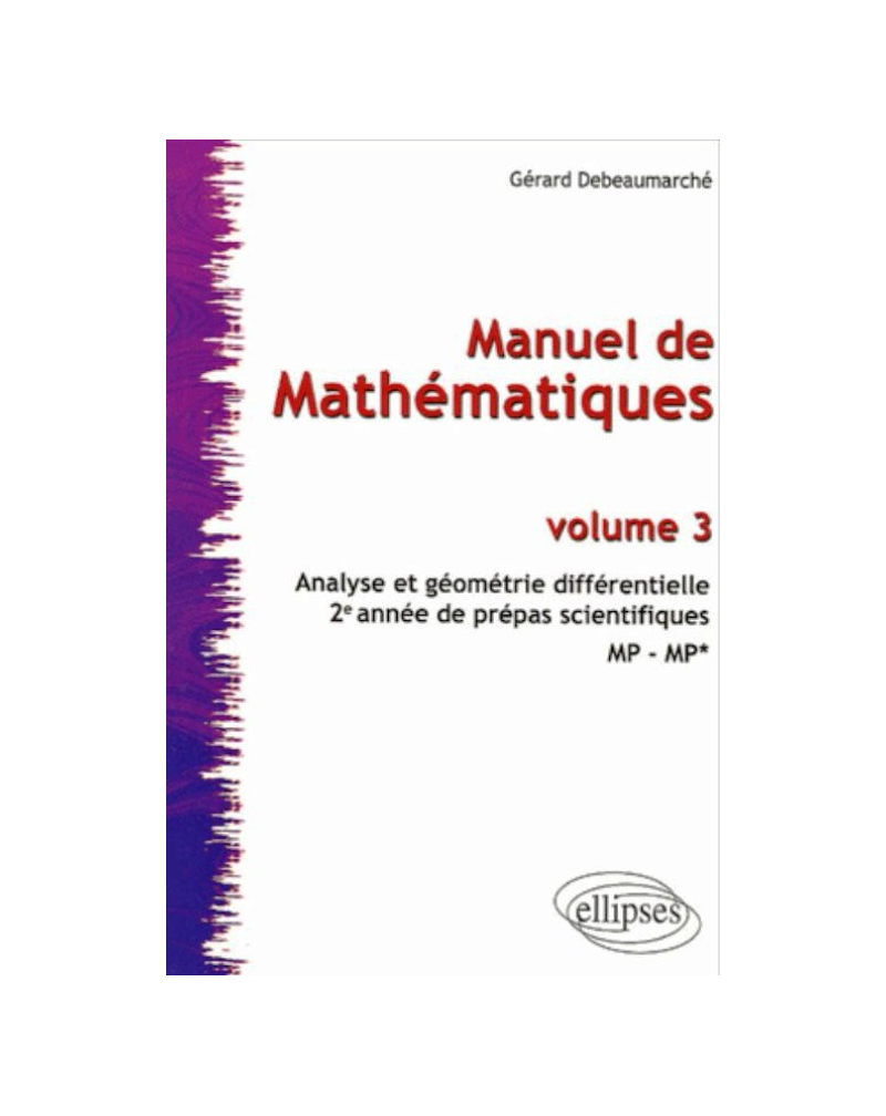 Manuel de mathématiques - Volume 3 - Analyse et géométrie différentielle - 2ème année de prépas scientifiques  MP-MP*