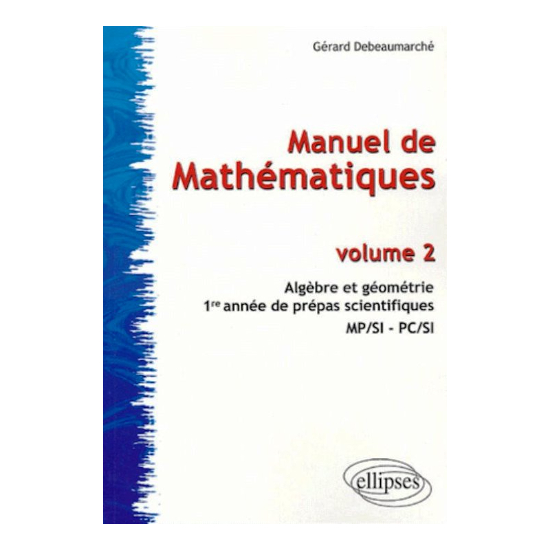 Manuel de Mathématiques - volume 2 - Algèbre et Géométrie - 1ère année prépas scientifiques  MP/SI - PC/SI