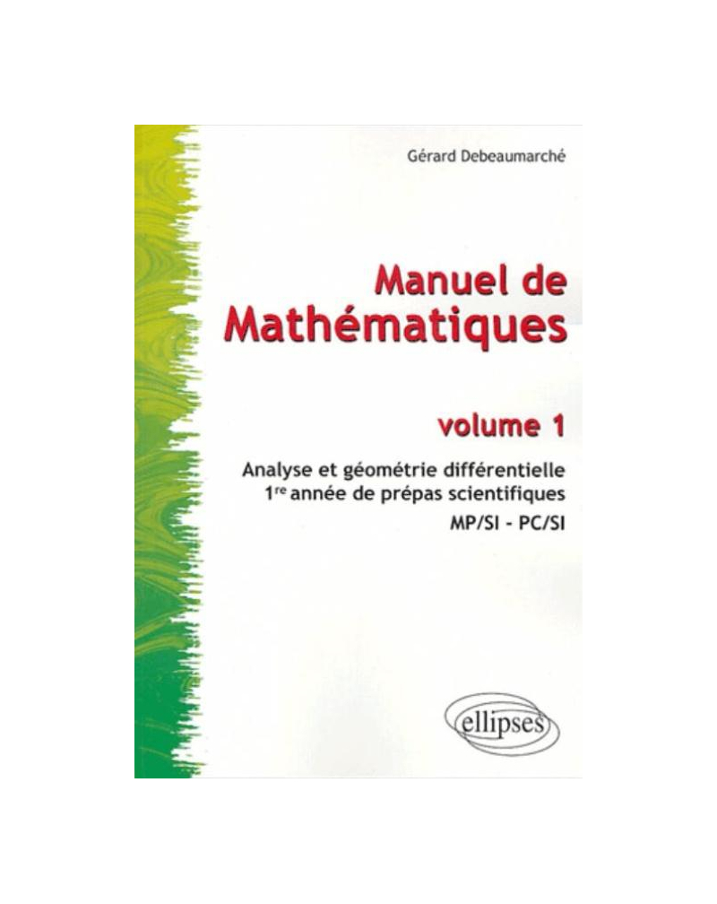 Manuel de mathématiques - Volume 1 - Analyse et géométrie différentielle - Prépas scientifiques 1re année MP/SI - PC/SI