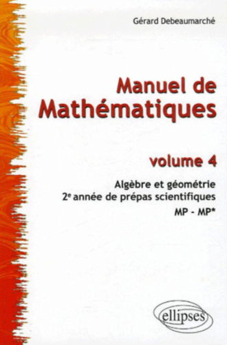 Manuel de Mathématiques - Volume 4 - Algèbre et géométrie. 2e année des prépas scientifiques MP-MP*