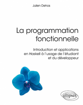 La programmation fonctionnelle - Introduction et applications en Haskell à l'usage de l'étudiant et du développeur