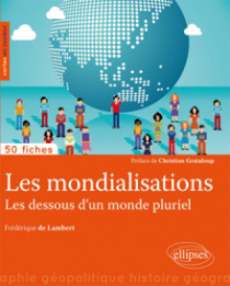 Les mondialisations. Les dessous d'un monde pluriel • 50 fiches de géopolitique