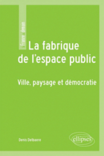 La fabrique de l'espace public. Ville, paysage et démocratie