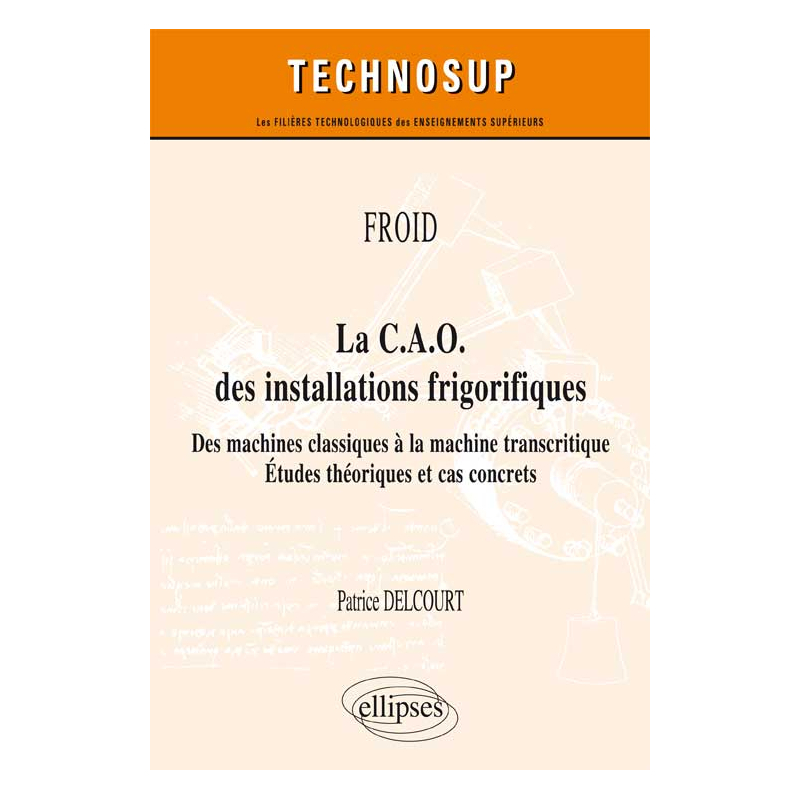 FROID - La C.A.O. des installations frigorifiques - Des machines classiques à la machine transcritique - Études théoriques et cas concrets (niveau A)