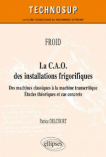 FROID - La C.A.O. des installations frigorifiques - Des machines classiques à la machine transcritique - Études théoriques et cas concrets (niveau A)