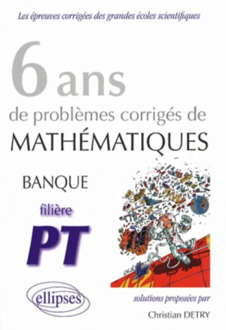 Mathématiques Banque PT, 6 ans de problèmes corrigés