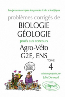 Biologie-Géologie - Problèmes corrigés posés aux concours Agro-Veto-G2E-ENS. Tome 4