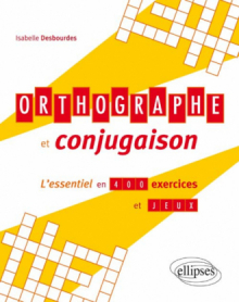 Orthographe et conjugaison, l’essentiel en 400 exercices et jeux