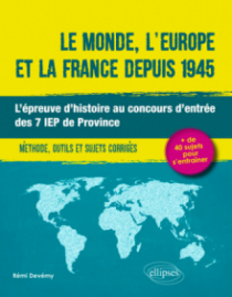 Le monde, l'Europe et la France depuis 1945. L'épreuve d'histoire au concours d'entrée des 7 IEP de Province. Méthode, outils et sujets corrigés