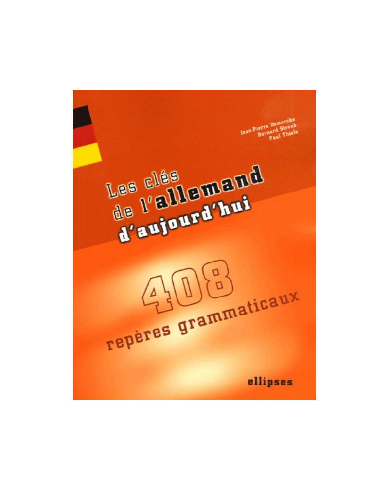 Les clés de l'allemand d'aujourd'hui - 408 repères grammaticaux