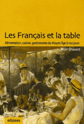 Les Français et la table : alimentation, cuisine, gastronomie du Moyen Âge à nos jours