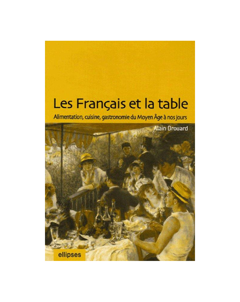 Les Français et la table : alimentation, cuisine, gastronomie du Moyen Âge à nos jours