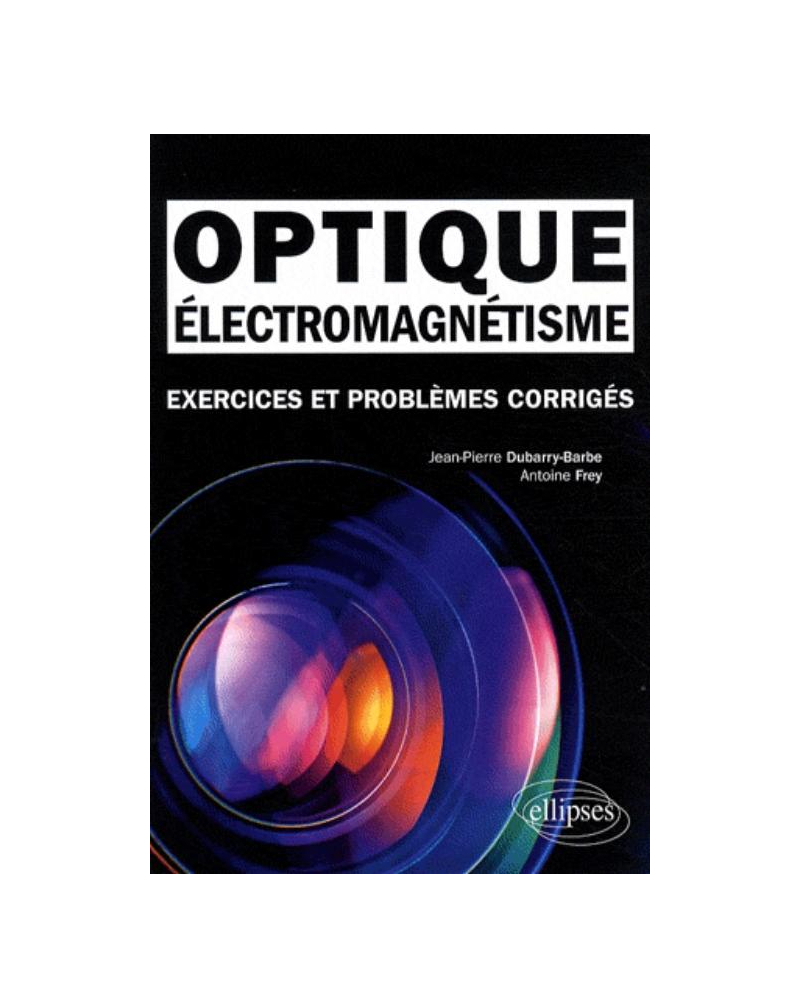 Électromagnétisme - Optique. Exercices et problèmes corrigés MPSI-PCSI-PTSI - Licence