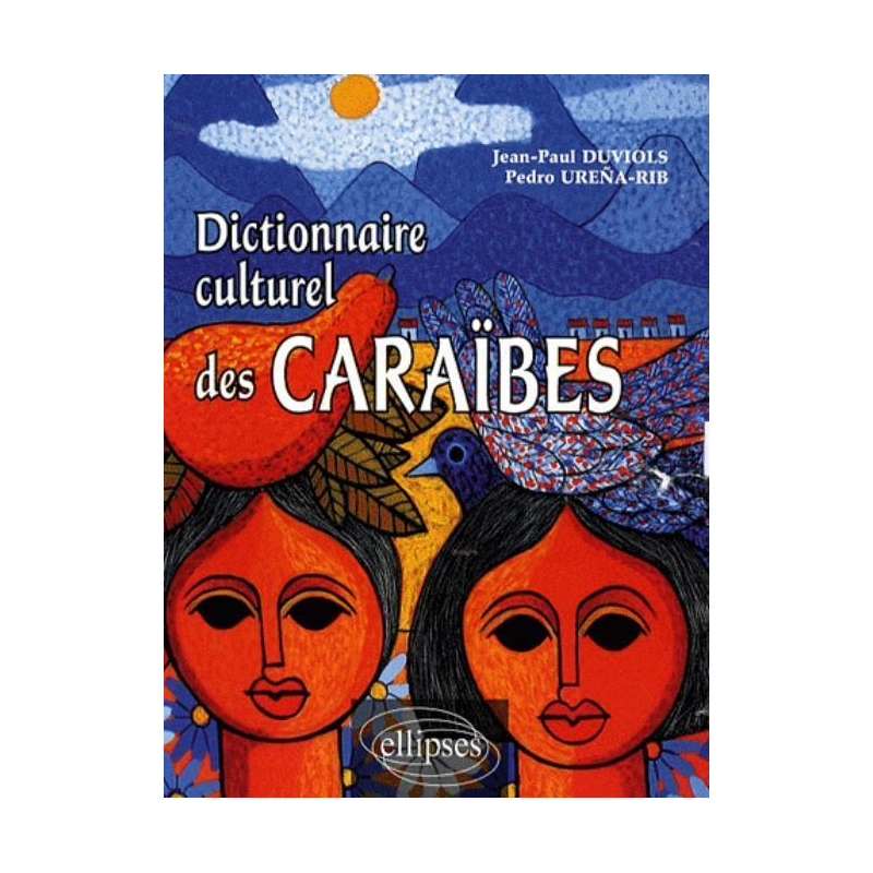 Dictionnaire culturel Caraïbes • Histoire, littérature, arts plastiques, musique, traditions populaires, biographies