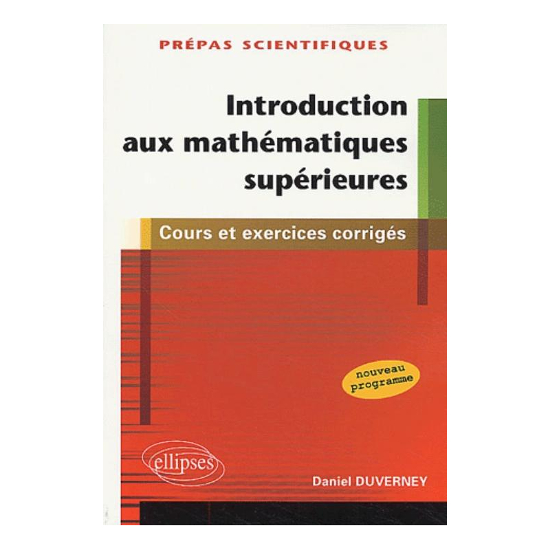 Introduction aux mathématiques supérieures - 1ère partie de la première année de prépas scientifiques - cours et exercices corrigés
